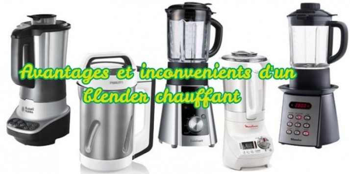 Quels sont les avantages et inconvénients d'un blender chauffant ?